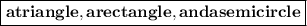 \boxed{{\mathbf{a triangle, a rectangle, and a semicircle}}}