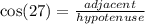 \cos(27 \degree)  =  \frac{adjacent}{hypotenuse}