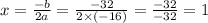 x=\frac{-b}{2a}=\frac{-32}{2 \times (-16)}=\frac{-32}{-32}=1