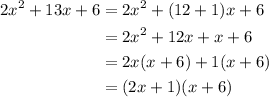 \begin{aligned}2x^2 + 13x + 6&=2x^2+(12+1)x+6\\&=2x^2+12x+x+6\\&=2x(x+6)+1(x+6)\\&=(2x+1)(x+6)\end{aligned}