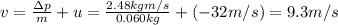 v=\frac{\Delta p}{m}+u=\frac{2.48 kg m/s}{0.060 kg}+(-32 m/s)=9.3 m/s