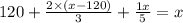 120 + \frac{2\times(x- 120)}{3} +\frac{1x}{5} = x