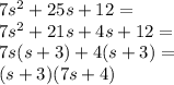 7s^2+25s+12=\\&#10;7s^2+21s+4s+12=\\&#10;7s(s+3)+4(s+3)=\\&#10;(s+3)(7s+4)