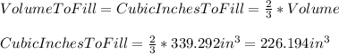 VolumeToFill=CubicInchesToFill=\frac{2}{3}*Volume\\\\CubicInchesToFill=\frac{2}{3}*339.292in^{3} =226.194in^{3}