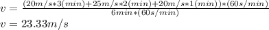 v=\frac{(20m/s*3(min)+25m/s*2(min)+20m/s*1(min))*(60s/ min)}{6min*(60s/ min)}\\v=23.33m/s