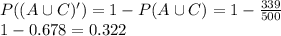 P((A\cup C)')=1-P(A\cup C)=1-\frac{339}{500} \\1-0.678=0.322