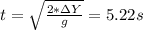 t = \sqrt{\frac{2*\Delta Y}{g} }=5.22s