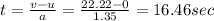 t=\frac{v-u}{a}=\frac{22.22-0}{1.35}=16.46 sec