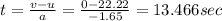 t=\frac{v-u}{a}=\frac{0-22.22}{-1.65}=13.466 sec