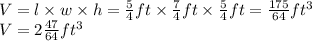 V=l \times w \times h=\frac{5}{4}ft \times \frac{7}{4}ft \times \frac{5}{4}ft=\frac{175}{64}ft^{3}\\V=2\frac{47}{64}ft^{3}