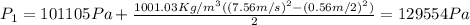 P_1=101105 Pa+\frac{1001.03Kg/m^3 ((7.56m/s)^2-(0.56m/2)^2)}{2}=129554 Pa