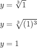 y=\sqrt[3]{1}\\\\y=\sqrt[3]{(1)^3}\\\\y=1