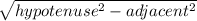 \sqrt{hypotenuse^{2}-adjacent^{2}}