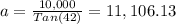 a=\frac{10,000}{Tan(42)}=11,106.13