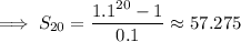 \implies S_{20}=\dfrac{1.1^{20}-1}{0.1}\approx57.275