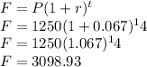 F=P(1+r)^t\\F=1250(1+0.067)^14\\F=1250(1.067)^14\\F=3098.93
