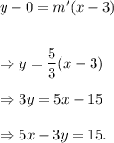 y-0=m'(x-3)\\\\\\\Rightarrow y=\dfrac{5}{3}(x-3)\\\\\Rightarrow 3y=5x-15\\\\\Rightarrow 5x-3y=15.