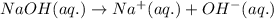 NaOH(aq.)\rightarrow Na^+(aq.)+OH^-(aq.)