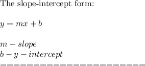 \text{The slope-intercept form:}\\\\y=mx+b\\\\m-slope\\b-y-intercept\\======================