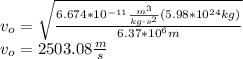 v_o=\sqrt{\frac{6.674*10^{-11}\frac{m^3}{kg\cdot s^2}(5.98*10^{24}kg)}{6.37*10^6m}}\\v_o=2503.08\frac{m}{s}