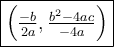 \large {\boxed {{\begin{pmatrix}\frac{-b}{2a} , \frac{b^2 - 4ac}{-4a}\end{pmatrix}}}
