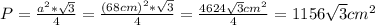 P =  \frac{ a^{2} * \sqrt{3} }{4}  =  \frac{ (68cm)^{2}* \sqrt{3}  }{4} =  \frac{4624 \sqrt{3}  cm^{2} }{4}  = 1156 \sqrt{3}  cm^{2}