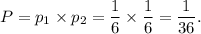 P=p_1\times p_2=\dfrac{1}{6}\times \dfrac{1}{6}=\dfrac{1}{36}.