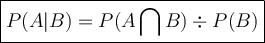\large {\boxed {P ( A | B ) = P ( A \bigcap B ) \div P ( B )} }