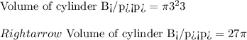 \text{Volume of cylinder B}=\pi 3^23\\\\Rightarrow\ \text{Volume of cylinder B}=27\pi