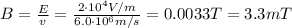 B=\frac{E}{v}=\frac{2\cdot 10^4 V/m}{6.0\cdot 10^6 m/s}=0.0033 T=3.3 mT