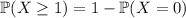\mathbb P(X\ge1)=1-\mathbb P(X=0)