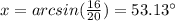 x=arcsin(\frac{16}{20})=53.13\°