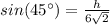 sin(45\°)=\frac{h}{6\sqrt{2}}