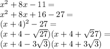 x^2+8x-11=\\&#10;x^2+8x+16-27=\\&#10;(x+4)^2-27=\\&#10;(x+4-\sqrt{27})(x+4+\sqrt27)=\\&#10;(x+4-3\sqrt{3})(x+4+3\sqrt3)