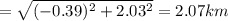 =\sqrt{(-0.39)^2+2.03^2}=2.07km