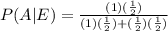 P(A|E)=\frac{(1)(\frac{1}{2})}{(1)(\frac{1}{2})+(\frac{1}{2})(\frac{1}{2})}