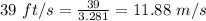 39\ ft/s=\frac{39}{3.281}=11.88\ m/s