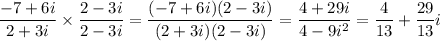 \dfrac{-7+6i}{2+3i}\times\dfrac{2-3i}{2-3i}=\dfrac{(-7+6i)(2-3i)}{(2+3i)(2-3i)}=\dfrac{4+29i}{4-9i^2}=\dfrac4{13}+\dfrac{29}{13}i