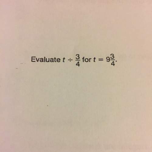Evaluate t divided 3/4 for t equal 9 3/4