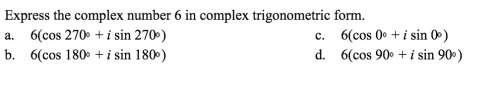 Express the complex number 6 in complex trigonometric form. [see attachment for answer choices]