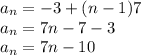 a_{n}=-3+(n-1)7\\ a_{n}=7n-7-3\\ a_{n}=7n-10