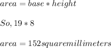 area = base * height \\  \\ So, 19*8  \\  \\ area = 152 square millimeters