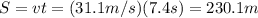 S=vt=(31.1 m/s)(7.4 s)=230.1 m
