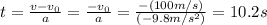 t=\frac{v-v_0}{a}=\frac{-v_0}{a}=\frac{-(100m/s)}{(-9.8m/s^2)}=10.2s