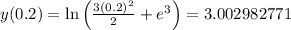 y(0.2)=\ln \left(\frac{3(0.2)^2}{2}+e^3\right)=3.002982771