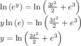 \ln \left(e^y\right)=\ln \left(\frac{3t^2}{2}+e^3\right)\\y\ln \left(e\right)=\ln \left(\frac{3t^2}{2}+e^3\right)\\y=\ln \left(\frac{3t^2}{2}+e^3\right)
