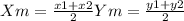 Xm = \frac{x1 + x2 }{2}              Ym = \frac{y1 + y2}{2}