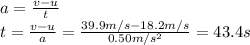 a=\frac{v-u}{t}\\t=\frac{v-u}{a}=\frac{39.9 m/s-18.2 m/s}{0.50 m/s^2}=43.4 s