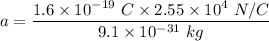 a=\dfrac{1.6\times 10^{-19}\ C\times 2.55\times 10^{4}\ N/C }{9.1\times 10^{-31}\ kg}