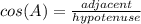 cos (A) = \frac{adjacent}{hypotenuse}